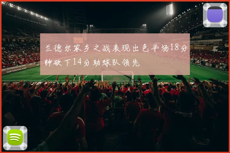 兰德尔家乡之战表现出色半场18分钟砍下14分助球队领先