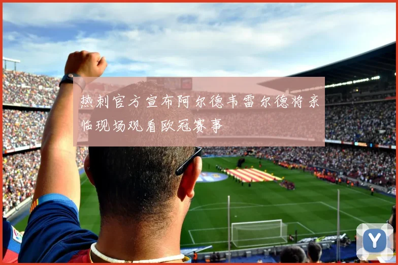 热刺官方宣布阿尔德韦雷尔德将亲临现场观看欧冠赛事